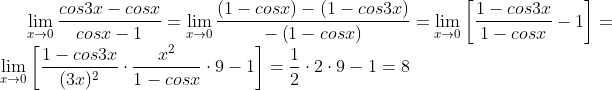\lim_{x\rightarrow 0}\frac{cos3x-cosx}{cosx-1}=\lim_{x\rightarrow 0}\frac{\left (1-cosx \right )-\left ( 1-cos3x \right )}{-\left ( 1-cosx \right )}=\lim_{x\rightarrow 0}\left [ \frac{1-cos3x}{1-cosx}-1 \right ]=\lim_{x\rightarrow 0}\left [\frac{1-cos3x}{(3x)^{2}}\cdot \frac{x^{2}}{1-cosx}\cdot 9-1 \right ]=\frac{1}{2}\cdot 2\cdot 9-1=8